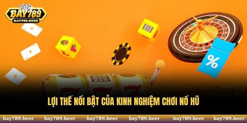 Lợi thế nổi bật của kinh nghiệm chơi nổ hũ