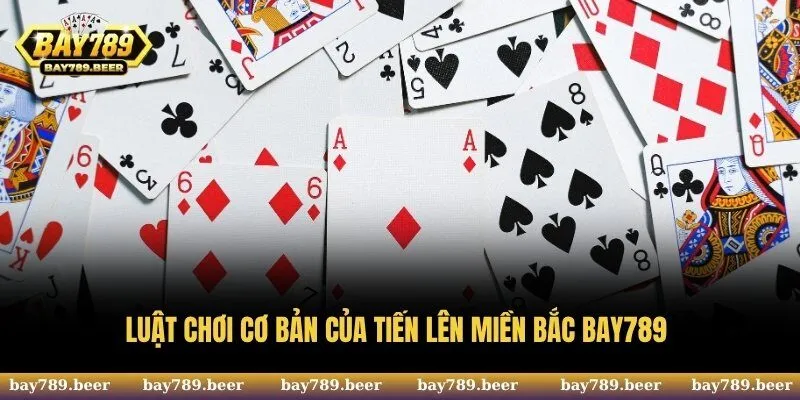 Luật chơi cơ bản của tiến lên miền Bắc Bay789 